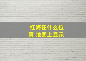 红海在什么位置 地图上显示